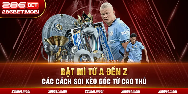 Bật Mí Từ A Đến Z Các Cách Soi Kèo Góc Từ Cao Thủ