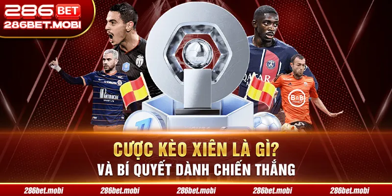 Cược Kèo Xiên Là Gì Và Bí Quyết Dành Chiến Thắng