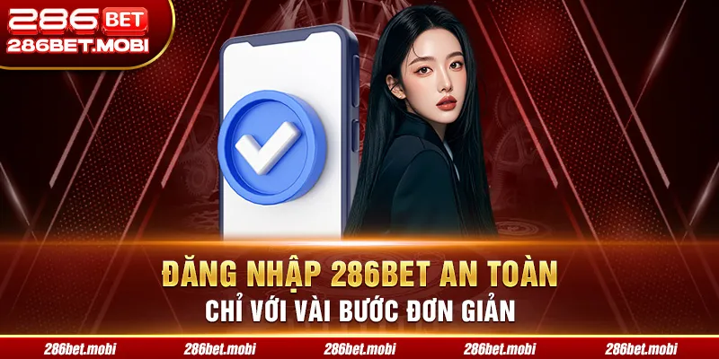 Đăng Nhập 286BET An Toàn Chỉ Với Vài Bước Đơn Giản