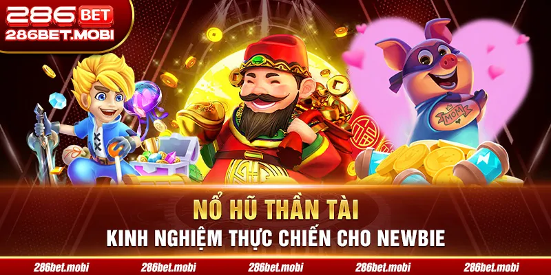 Nổ Hũ Thần Tài - Kinh nghiệm Thực Chiến Cho Newbie