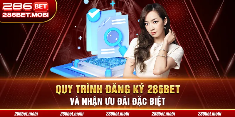 Đăng Ký 286BET: Quy Trình Và Ưu Đãi Đặc Biệt Hôm Nay