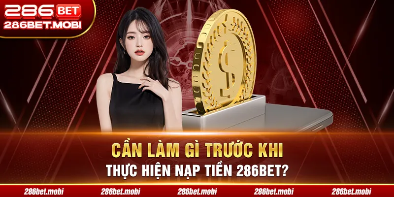 Điều kiện cần trước khi thực hiện nạp tiền 286BET