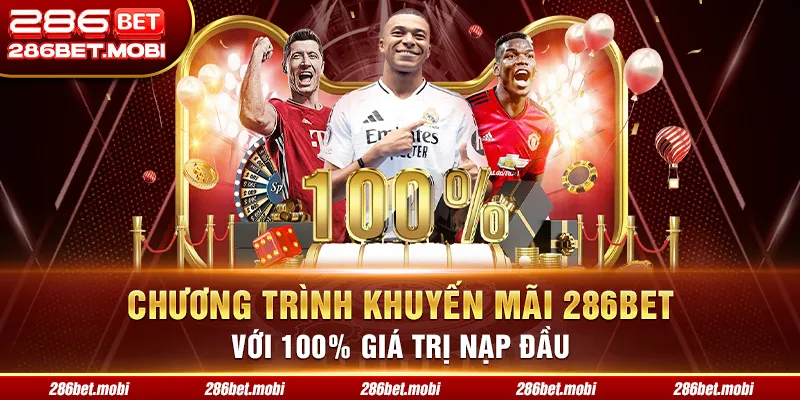 Chương trình khuyến mãi 286BET với 100% giá trị nạp đầu