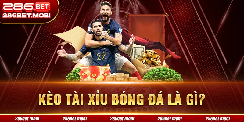 kèo tài xỉu bóng đá là gì?