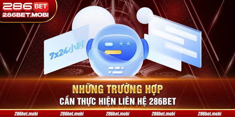 Những trường hợp cần thực hiện liên hệ 286BET