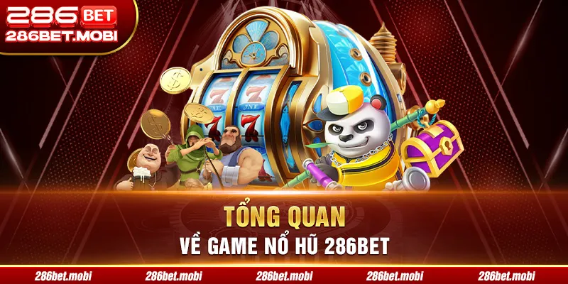 Tổng quan về game nổ hũ 286BET