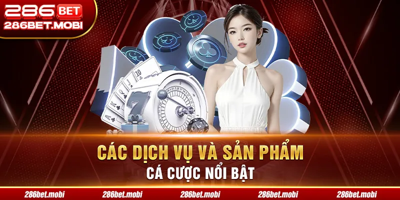 Các dịch vụ và sản phẩm cá cược nổi bật