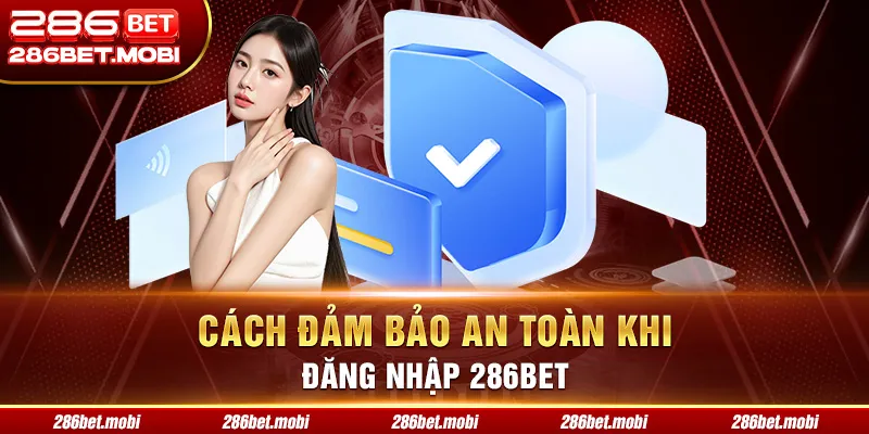 Cách đảm bảo an toàn khi đăng nhập 286BET