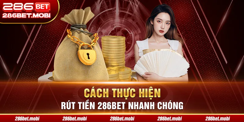 Cách thực hiện rút tiền 286BET nhanh chóng