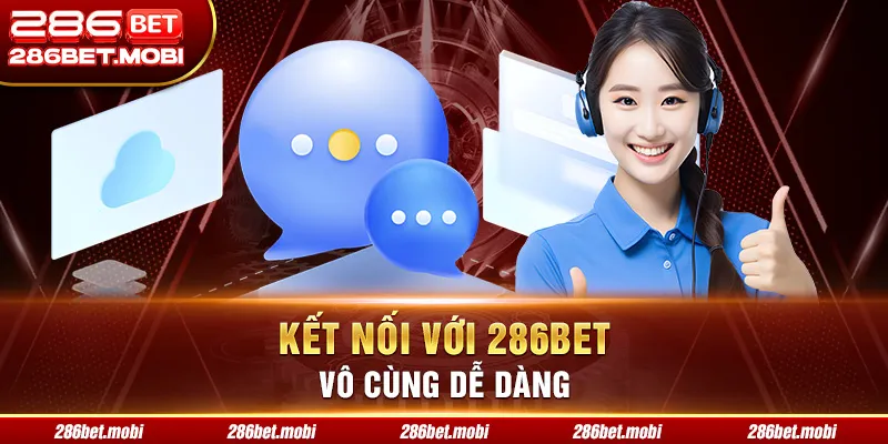 Kết nối với 286BET vô cùng dễ dàng