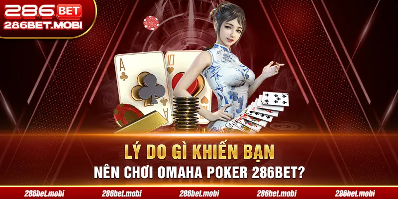 Lý do gì khiến bạn nên chơi Omaha Poker 286BET?
