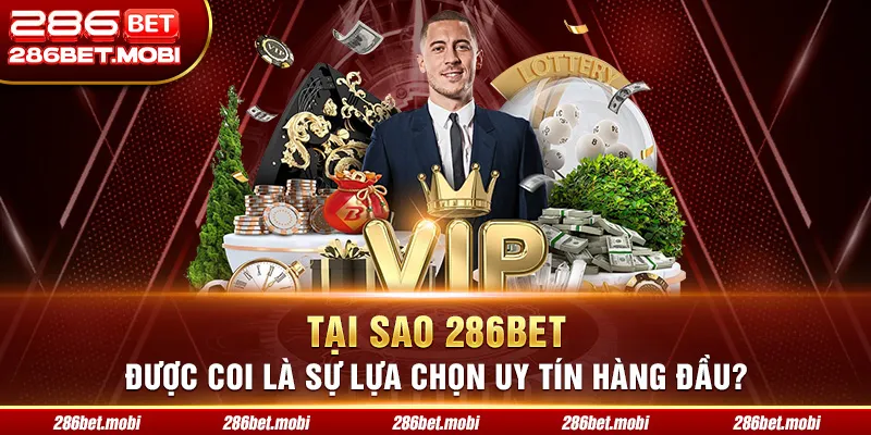 Tại sao 286BET được coi là sự lựa chọn uy tín hàng đầu?