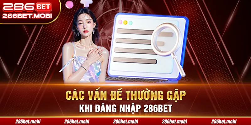 Các vấn đề thường gặp khi đăng nhập 286BET