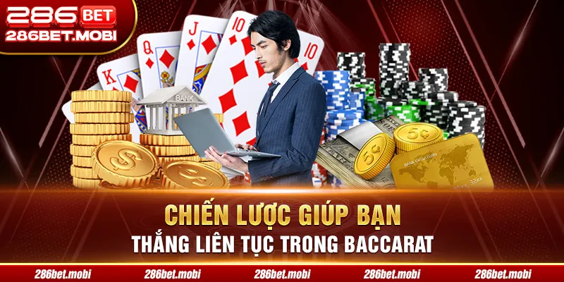 Chiến lược giúp bạn thắng liên tục trong Baccarat