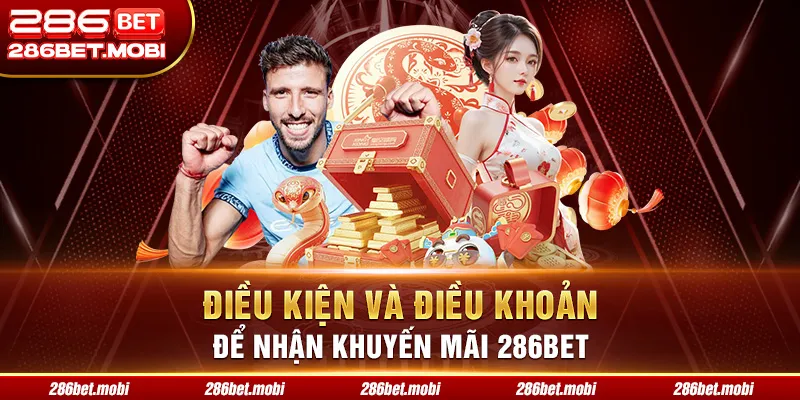 Điều kiện và điều khoản để nhận khuyến mãi 286BET
