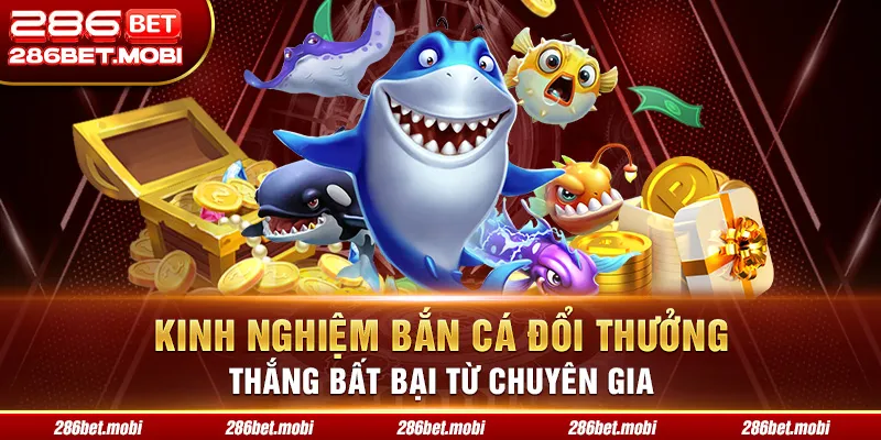Kinh nghiệm bắn cá đổi thưởng thắng bất bại từ chuyên gia