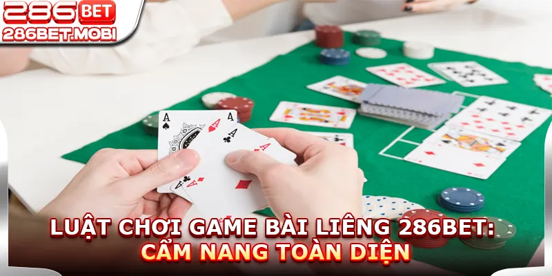 Luật Chơi Game Bài Liêng 286BET: Cẩm Nang Toàn Diện